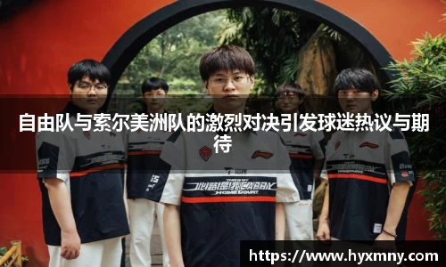 自由队与索尔美洲队的激烈对决引发球迷热议与期待