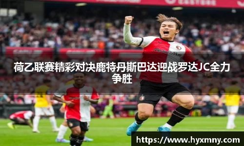 荷乙联赛精彩对决鹿特丹斯巴达迎战罗达JC全力争胜
